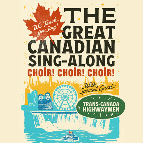 Choir! Choir! Choir! With Special Guest The Trans-Canada Highwaymen